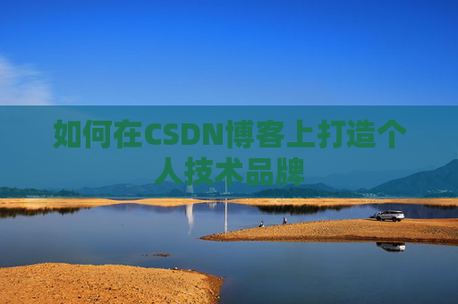 如何在CSDN博客上打造个人技术品牌
